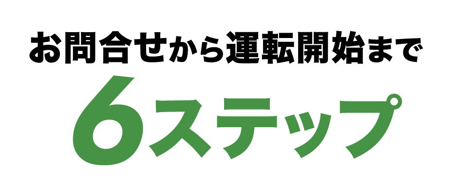お問合せから運転開始まで6ステップ